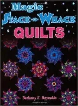 Magic Stack-n-Whack Quilts by Bethany S. Reynolds