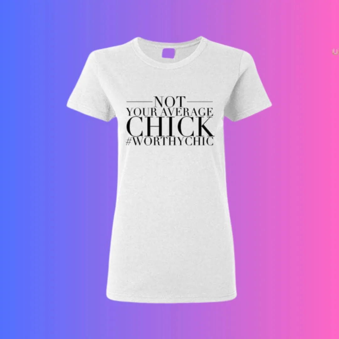 Not Your Average Chic - Worthy Chic Tee